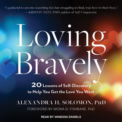 Loving Bravely: 20 Lessons of Self-Discovery to Help You Get the Love You Want Audiobook, by Alexandra H. Solomon