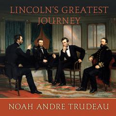 Lincolns Greatest Journey: Sixteen Days that Changed a Presidency, March 24 - April 8, 1865 Audiobook, by Noah Andre Trudeau