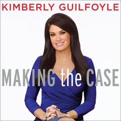 Making the Case: How to Be Your Own Best Advocate Audiobook, by Kimberly Guilfoyle