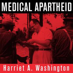 Medical Apartheid: The Dark History of Medical Experimentation on Black Americans from Colonial Times to the Present Audiobook, by Harriet A. Washington