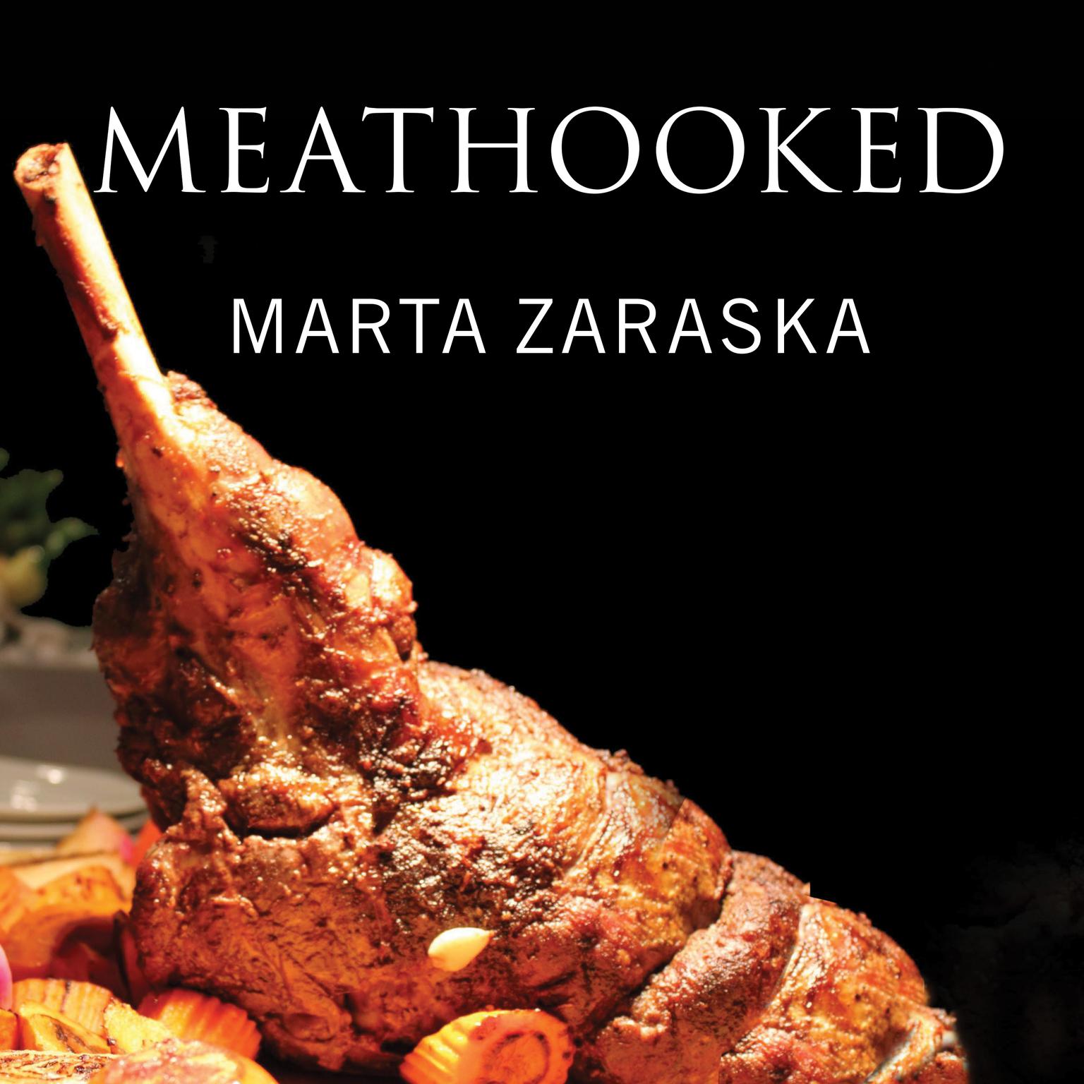 Meathooked: The History and Science of Our 2.5-Million-Year Obsession with Meat Audiobook, by Marta Zaraska