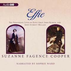 Effie: The Passionate Lives of Effie Gray, John Rushkin, and John Everett Millais Audiobook, by Suzanne Fagence Cooper