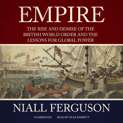 Empire: The Rise and Demise of the British World Order and the Lessons for Global Power Audiobook, by Niall Ferguson