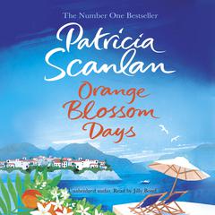 Orange Blossom Days: Warmth, wisdom and love on every page - if you treasured Maeve Binchy, read Patricia Scanlan Audiobook, by Patricia Scanlan