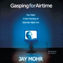 Gasping for Airtime: Two Years in the Trenches of Saturday Night Live Audiobook, by Jay Mohr