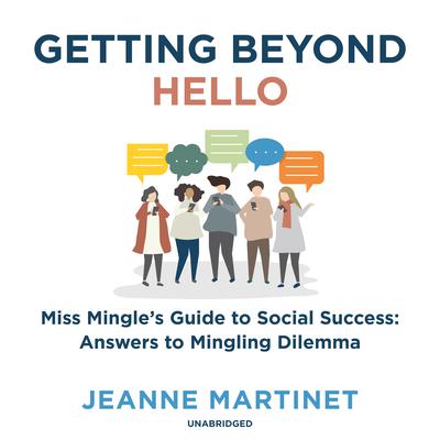 Getting beyond Hello: Miss Mingle’s Guide to Social Success: Answers to Mingling Dilemma Audiobook, by Jeanne Martinet