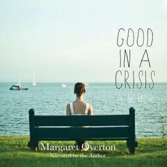Good in a Crisis: A Memoir Audiobook, by Margaret Overton