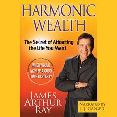 Harmonic Wealth: The Secret of Attracting the Life You Want Audiobook, by 