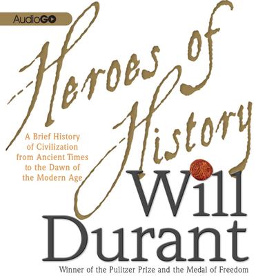 Heroes of History: A Brief History of Civilization from Ancient Times to the Dawn of the Modern Age Audiobook, by Will Durant