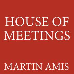 House of Meetings Audiobook, by Martin Amis