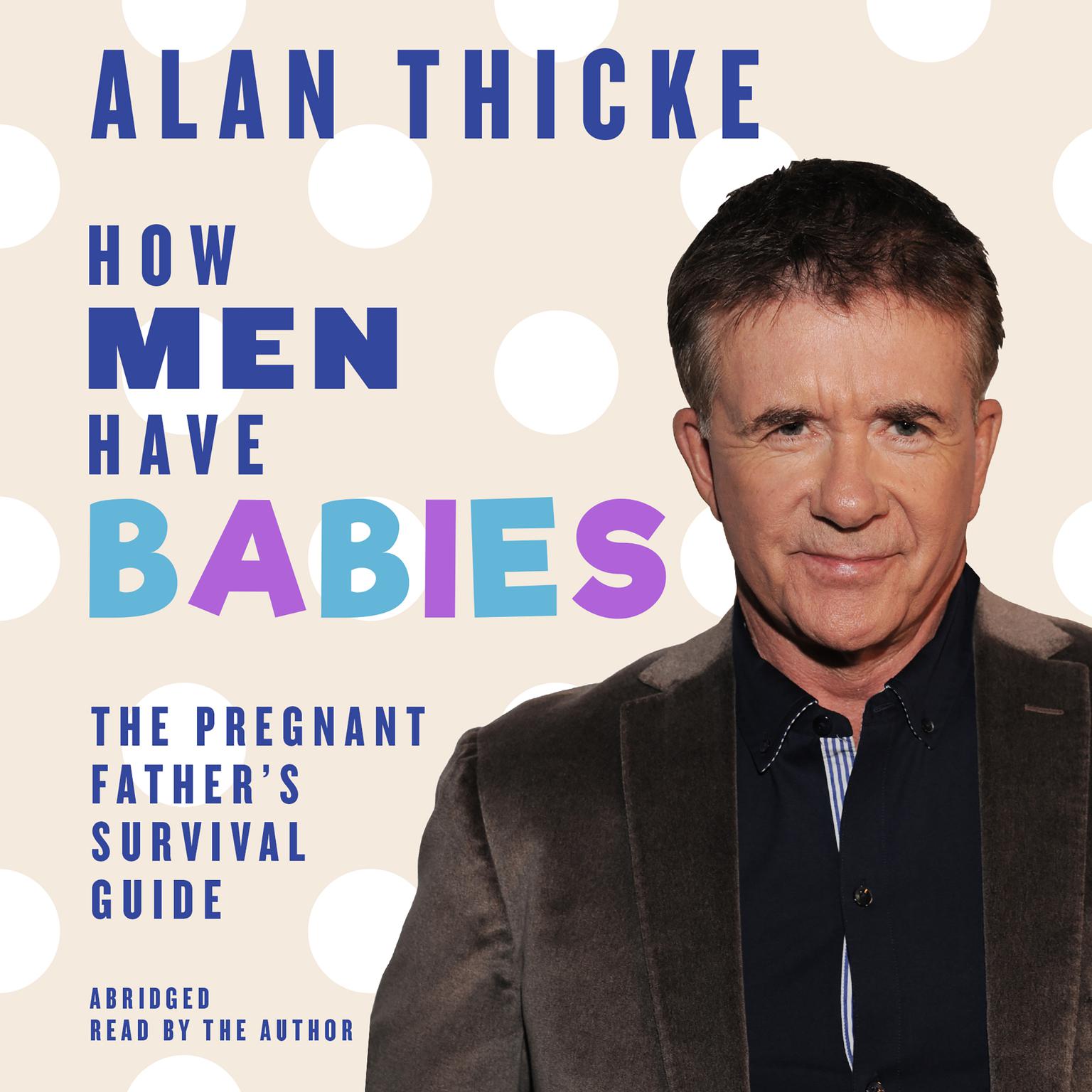 How Men Have Babies (Abridged): The Pregnant Father’s Survival Guide Audiobook, by Alan Thicke