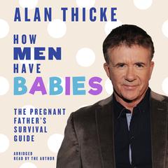 How Men Have Babies: The Pregnant Father’s Survival Guide Audiobook, by Alan Thicke
