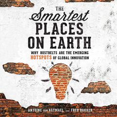 The Smartest Places on Earth: Why Rustbelts Are the Emerging Hotspots of Global Innovation Audiobook, by Antoine van Agtmael