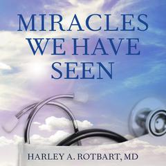 Miracles We Have Seen: Americas Leading Physicians Share Stories They Cant Forget Audiobook, by Harley Rotbart