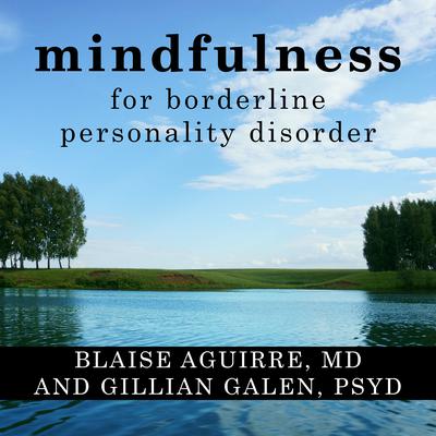 Mindfulness for Borderline Personality Disorder: Relieve Your Suffering Using the Core Skill of Dialectical Behavior Therapy Audiobook, by Blaise Aguirre
