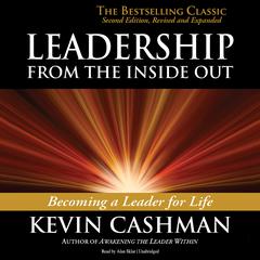 Leadership from the Inside Out: Becoming  a Leader for Life, Second Edition, Revised and Expanded Audiobook, by Kevin Cashman