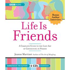 Life is Friends: A Complete Guide to the Lost Art of Connecting in Person Audiobook, by Jeanne Martinet
