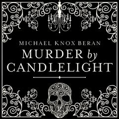 Murder by Candlelight: The Gruesome Slayings Behind Our Romance With the Macabre Audiobook, by Michael Knox Beran