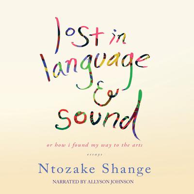 Lost in Language and Sound: or, How I Found My Way to the Arts; Essays Audiobook, by Ntozake Shange