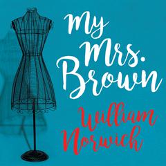 My Mrs. Brown: A Novel Audiobook, by William Norwich