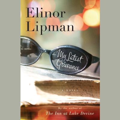 My Latest Grievance Audiobook, by Elinor Lipman