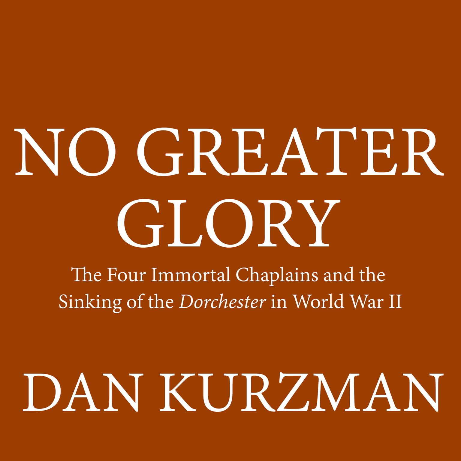 No Greater Glory: The Four Immortal Chaplains and the Sinking of the Dorchester in World War II Audiobook, by Dan Kurzman
