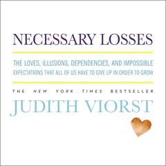 Necessary Losses: The Loves, Illusions, Dependencies, and Impossible Expectations That All of Us Have to Give Up in Order to Grow Audiobook, by 