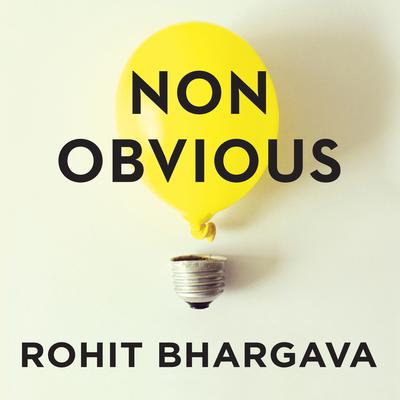 Non-Obvious: How to Think Different, Curate Ideas & Predict The Future Audiobook, by Rohit Bhargava