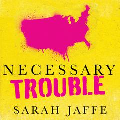 Necessary Trouble: Americans in Revolt Audiobook, by Sarah Jaffe