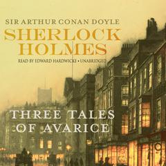 Sherlock Holmes: Three Tales of Avarice Audiobook, by Arthur Conan Doyle
