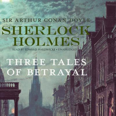 Sherlock Holmes: Three Tales of Betrayal Audiobook, by Arthur Conan Doyle