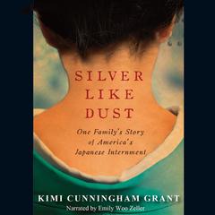 Silver Like Dust: One Family’s Story of Americas Japanese Internment Audiobook, by Kimi Cunningham Grant
