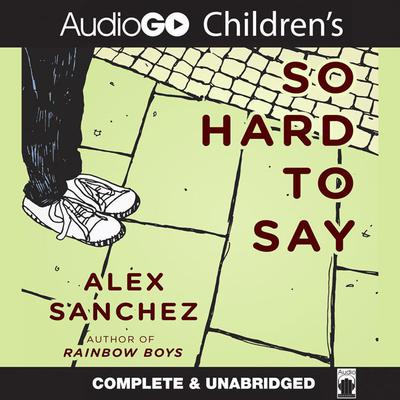 So Hard to Say Audiobook, by Alex Sanchez