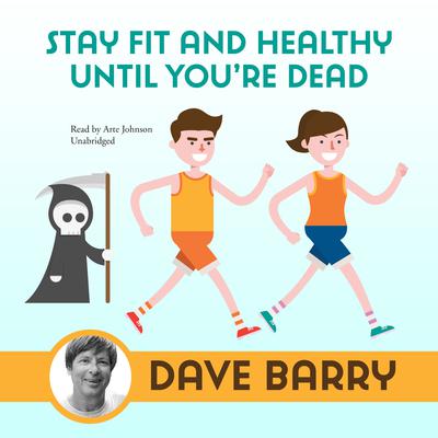 Stay Fit and Healthy until You’re Dead Audiobook, by Dave Barry