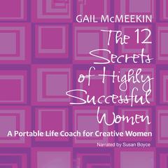 The 12 Secrets of Highly Successful Women: A Portable Life Coach for Creative Women Audiobook, by Gail McMeekin