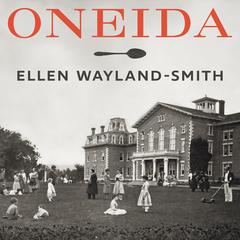 Oneida: From Free Love Utopia to the Well-Set Table Audiobook, by Ellen Wayland-Smith
