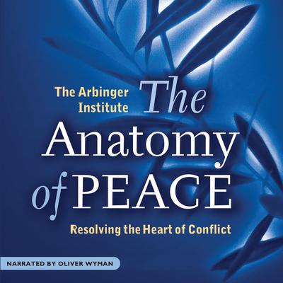 The Anatomy of Peace: Resolving the Heart of Conflict Audiobook, by the Arbinger Institute