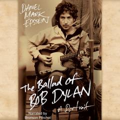 The Ballad of Bob Dylan: A Portrait Audiobook, by Daniel Mark Epstein