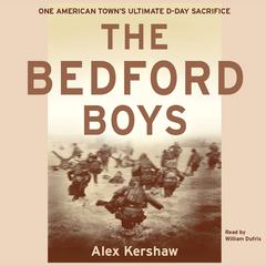 The Bedford Boys: One American Town’s Ultimate D-Day Sacrifice Audiobook, by Alex Kershaw
