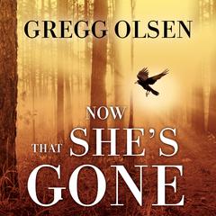 Now That Shes Gone Audiobook, by Gregg Olsen