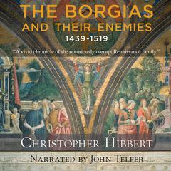 The Borgias and Their Enemies: 1431-1519 Audiobook, by Christopher Hibbert
