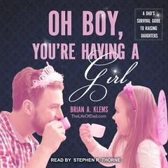 Oh Boy, Youre Having a Girl: A Dads Survival Guide to Raising Daughters Audiobook, by Brian Klems