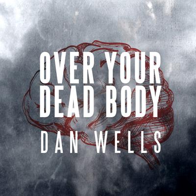 Over Your Dead Body Audiobook, by Dan Wells