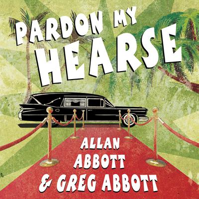 Pardon My Hearse: A Colorful Portrait of Where the Funeral and Entertainment Industries Met in Hollywood Audiobook, by Greg Abbott
