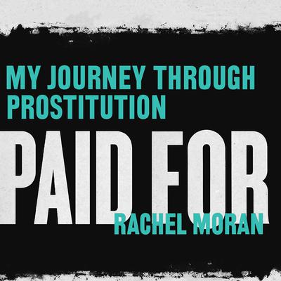 Paid For: My Journey Through Prostitution Audiobook, by Rachel Moran