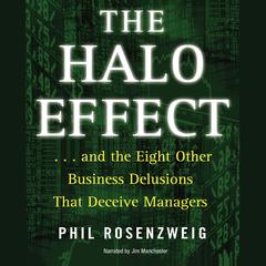 The Halo Effect: … and the Eight Other Business Delusions that Deceive Managers Audiobook, by Phil Rosenzweig