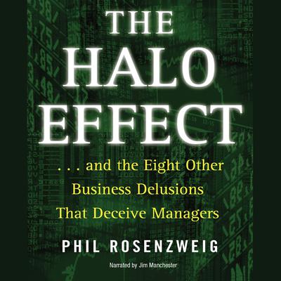 The Halo Effect: … and the Eight Other Business Delusions that Deceive Managers Audiobook, by 