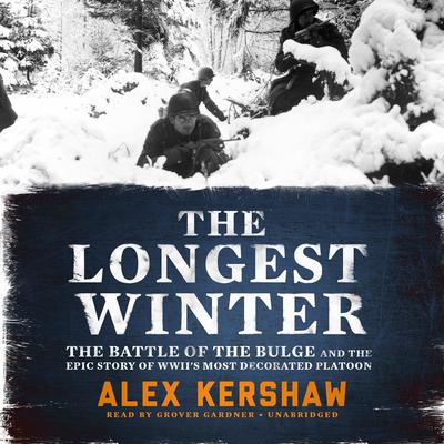 The Longest Winter: The Battle of the Bulge and the Epic Story of WWII's Most Decorated Platoon Audiobook, by Alex Kershaw