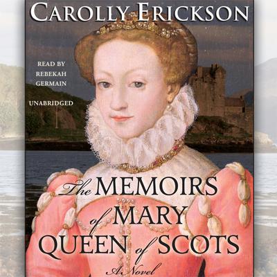 The Memoirs of Mary, Queen of Scots Audiobook, by Carolly Erickson