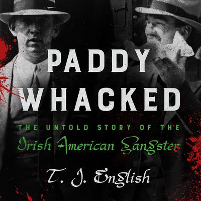 Paddy Whacked: The Untold Story of the Irish American Gangster Audiobook, by T. J. English